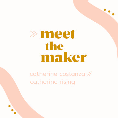 Meet the Maker: Catherine Costanza of Catherine Rising